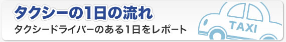 タクシーの1日の流れ&nbsp;タクシードライバーのある1日をレポート