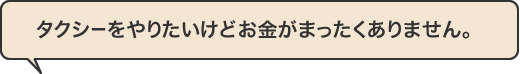 タクシーをやりたいけどお金がまったくありません。