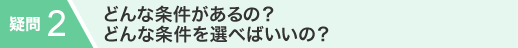 どんな条件があるの？どんな条件を選べばいいの？