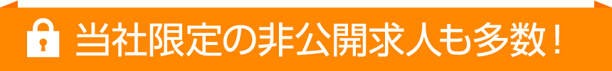 当社限定の非公開求人も多数