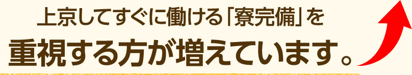 上京してすぐに働ける「寮完備」を重視する方が増えています