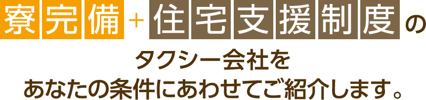 寮完備住宅支援制度のタクシー会社をあなたの条件にあわせてご紹介します