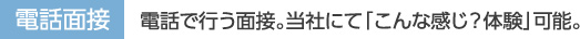 電話で行う面接当社にて「こんな感じ？体験」可能